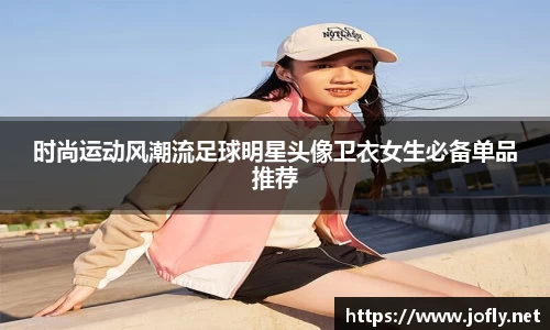 时尚运动风潮流足球明星头像卫衣女生必备单品推荐